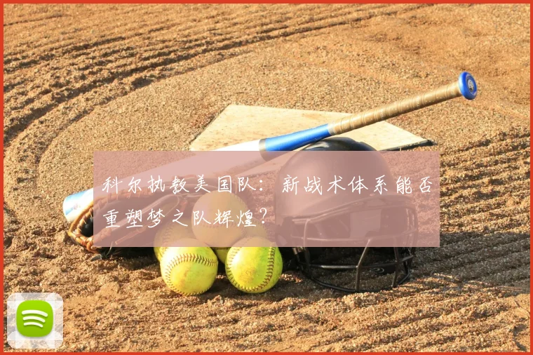 科尔执教美国队:新战术体系能否重塑梦之队辉煌?