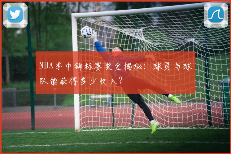 NBA季中锦标赛奖金揭秘:球员与球队能获得多少收入?