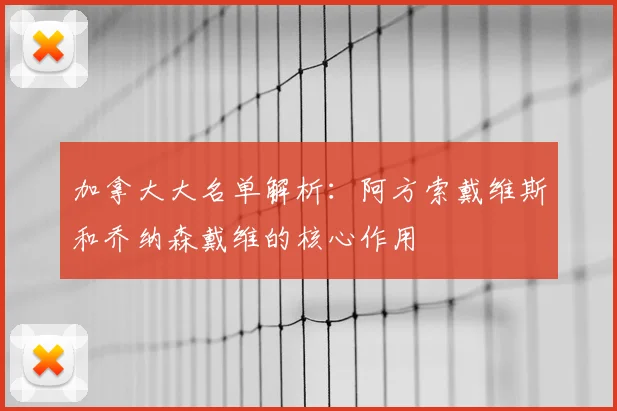 加拿大大名单解析:阿方索戴维斯和乔纳森戴维的核心作用