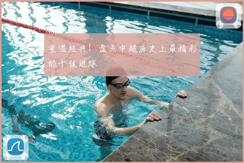 重温经典！盘点中超历史上最精彩的十佳进球